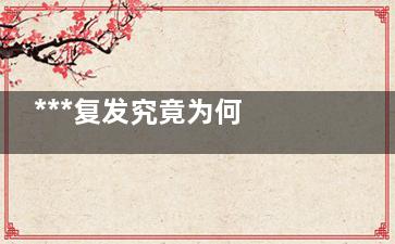 ***复发究竟为何 这些因素不可不考虑